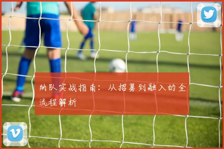 纳队实战指南：从招募到融入的全流程解析